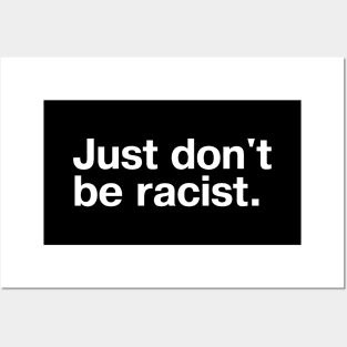 Just don't be racist. Posters and Art